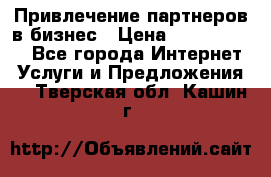 Привлечение партнеров в бизнес › Цена ­ 5000-10000 - Все города Интернет » Услуги и Предложения   . Тверская обл.,Кашин г.